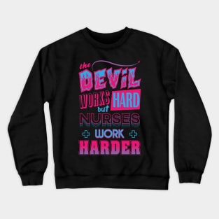 The Devil works hard but NURSES work harder Crewneck Sweatshirt